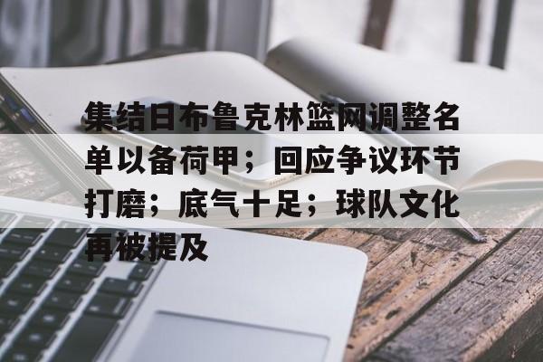 九游娱乐app官网-集结日布鲁克林篮网调整名单以备荷甲；回应争议环节打磨；底气十足；球队文化再被提及的简单介绍